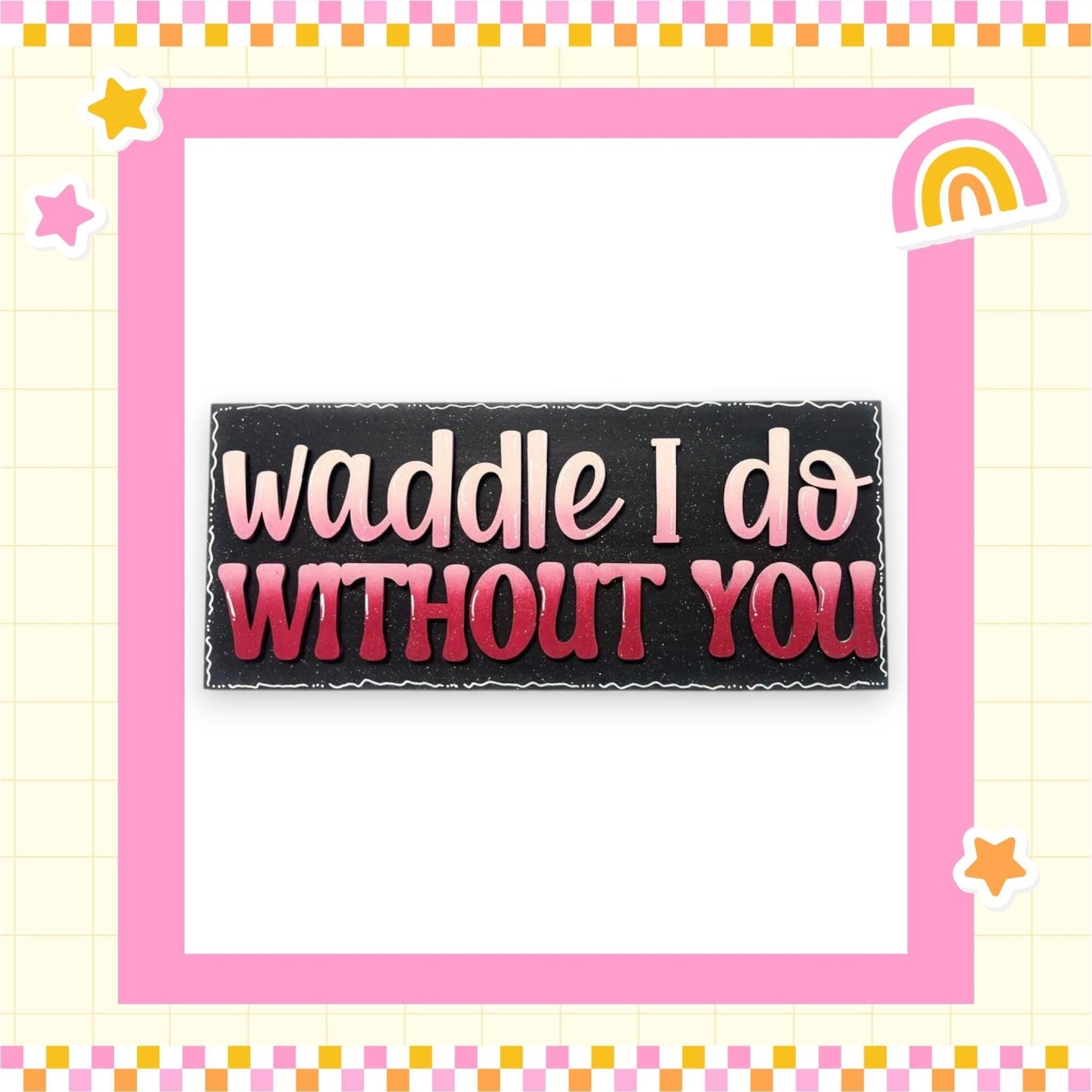 a sticker that says waddle i do without you