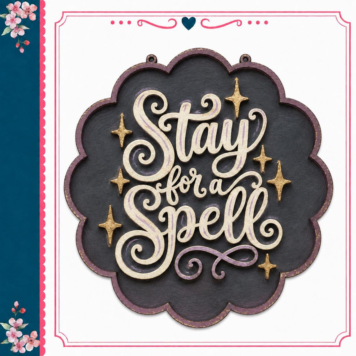 a decorative sign with the text "Stay for a Spell" in a stylized font, surrounded by stars and flowers.